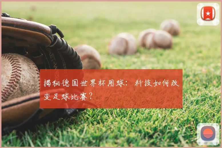 揭秘德国世界杯用球：科技如何改变足球比赛？