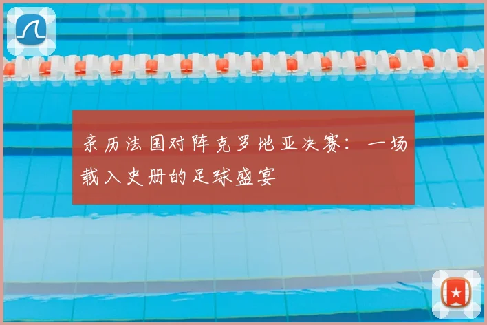 亲历法国对阵克罗地亚决赛：一场载入史册的足球盛宴