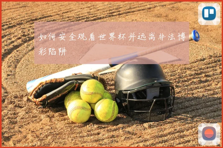 如何安全观看世界杯并远离非法博彩陷阱