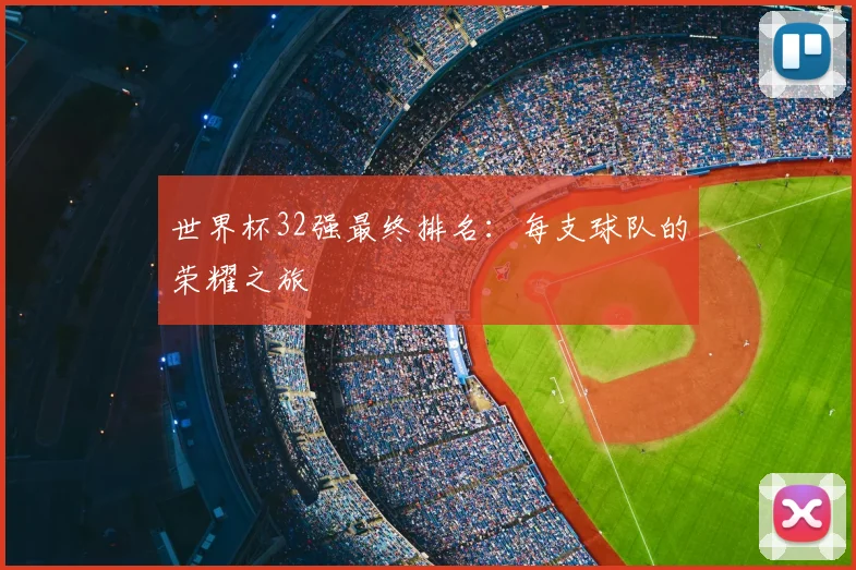 世界杯32强最终排名：每支球队的荣耀之旅